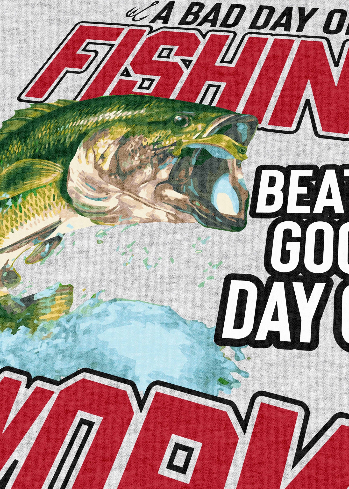 the graphic on this t-shirt includes an eye-catching illustration of a green bass fish jumping out of the water, with splashes depicted in realistic detail. the design is framed by the bold statement "fishing beats good day of work" in large, red letters, aimed at those who prize their time on the water above all else.