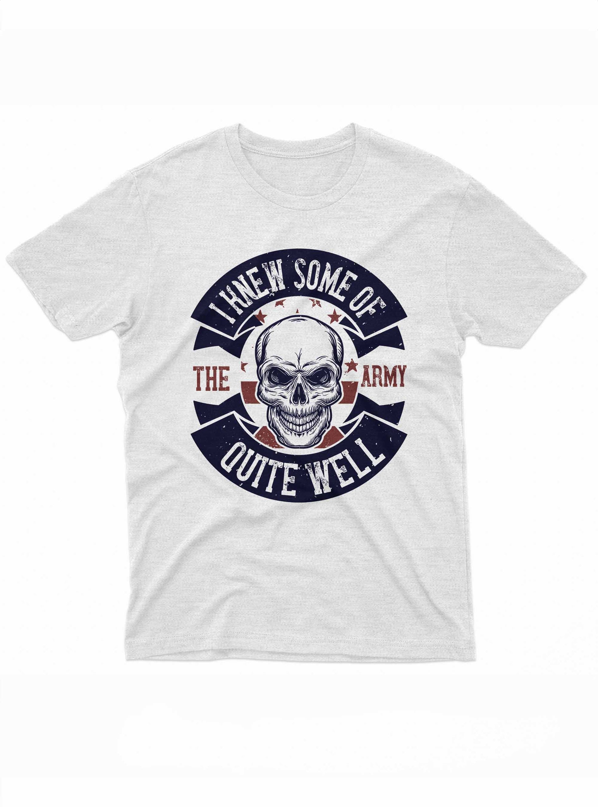 The image features a t-shirt design with a central skull graphic set against a dark background. Above and below the skull, the phrase "I Knew Some of The Army Quite Well" is arched in a stylized banner, all detailed in a contrasting reddish hue.